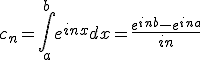 c_n=\int_a^b e^{inx}dx = \frac {e^{inb}-e^{ina}}{in} 